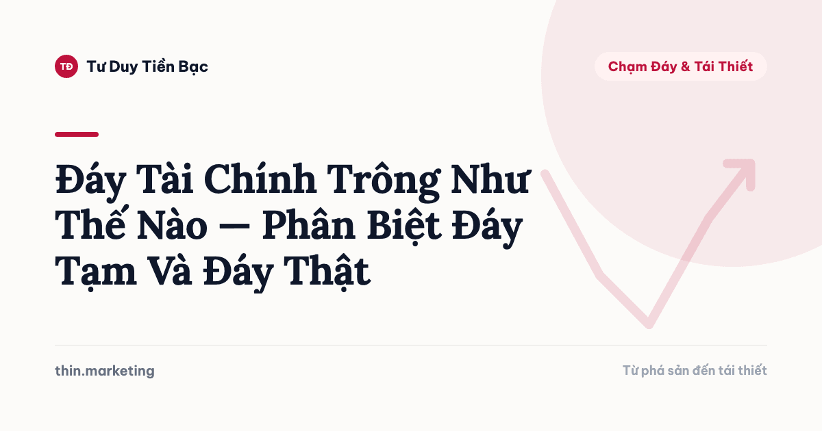 Đáy Tài Chính Trông Như Thế Nào — Phân Biệt Đáy Tạm Và Đáy Thật