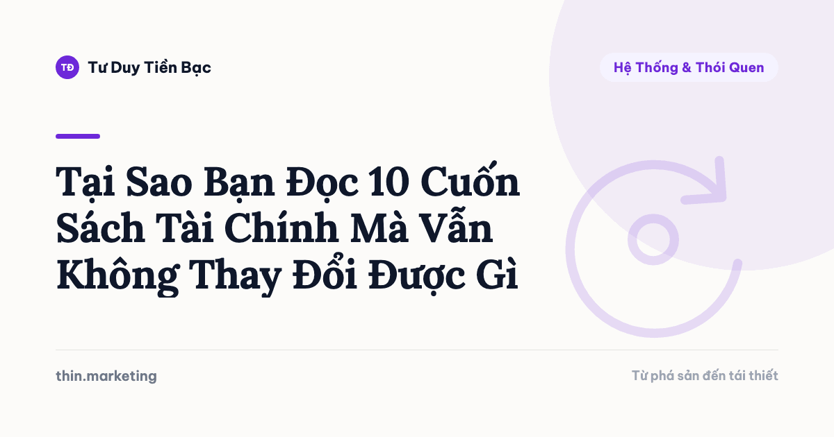Tại Sao Bạn Đọc 10 Cuốn Sách Tài Chính Mà Vẫn Không Thay Đổi Được Gì