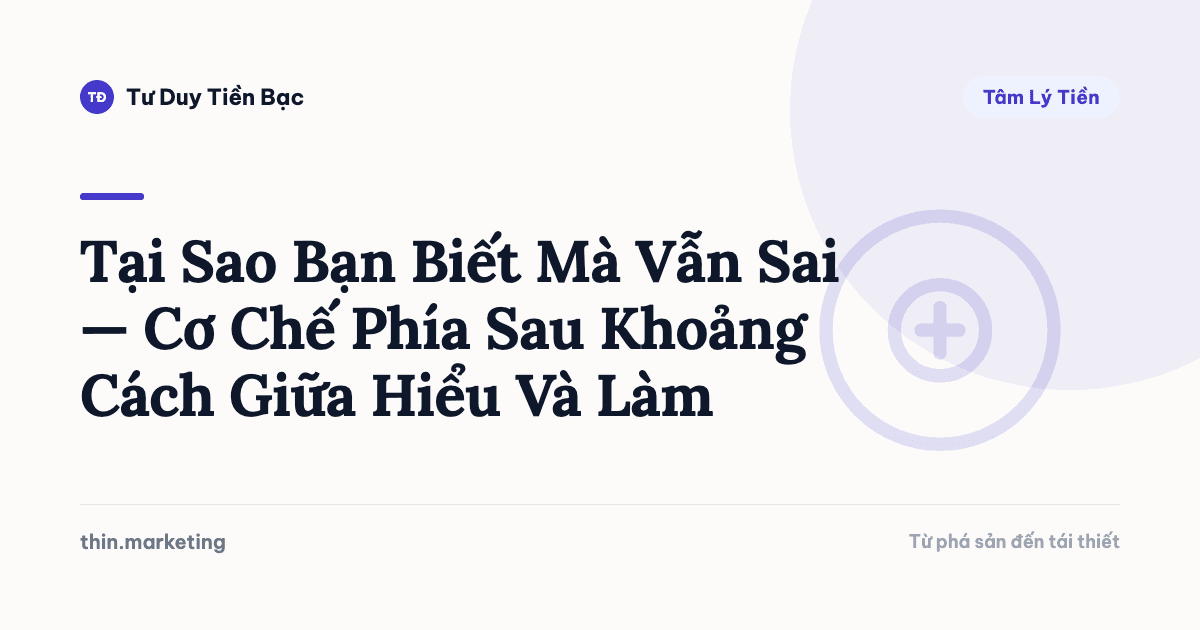 Tại Sao Bạn Biết Mà Vẫn Sai — Cơ Chế Phía Sau Khoảng Cách Giữa Hiểu Và Làm